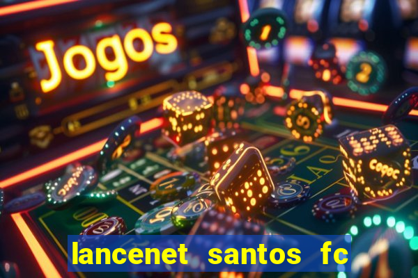 lancenet santos fc ultimas noticias